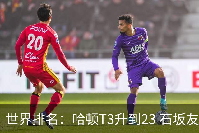 世界排名：哈顿T3升到23 石坂友宏日巡首胜412位