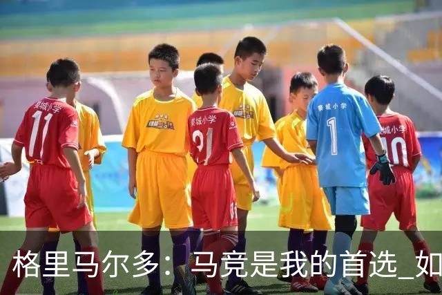 格里马尔多：马竞是我的首选 如果主教练需要我完全可以踢边锋