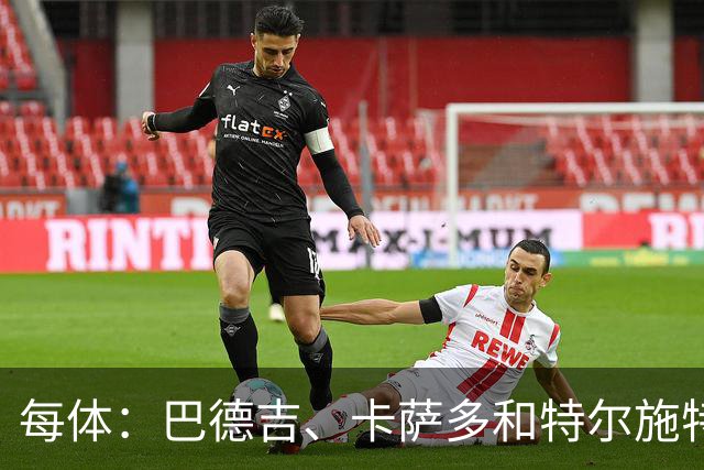 每体：巴德吉、卡萨多和特尔施特根可能离队，法蒂即将转会摩纳哥
