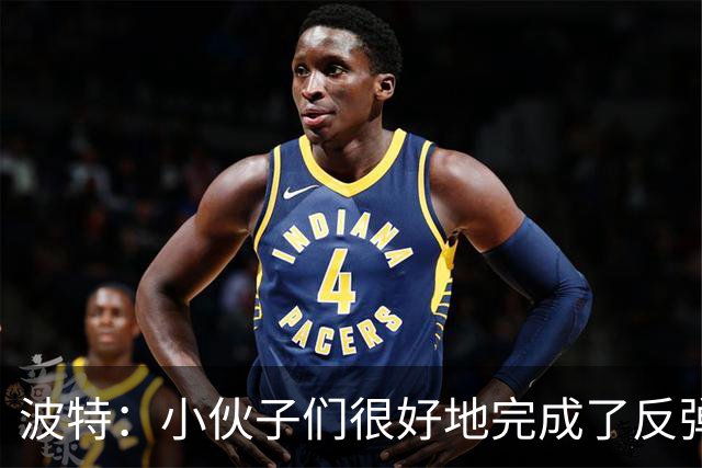 波特：小伙子们很好地完成了反弹 不认为变阵是在赌博