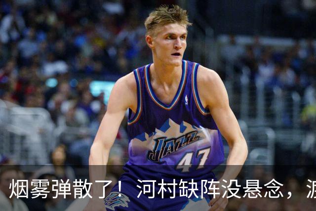 烟雾弹散了！河村缺阵没悬念，渡边+霍金森才是中国男篮真考题？