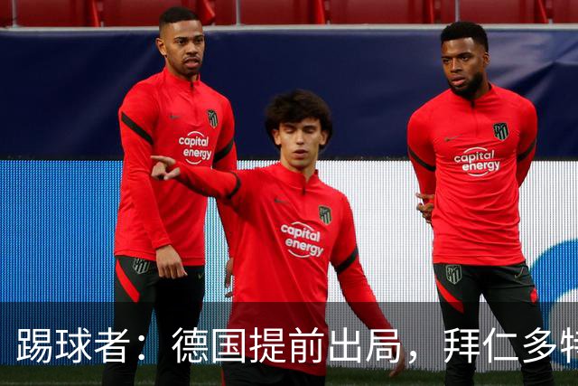 踢球者：德国提前出局，拜仁多特的德国国脚预计将参加东亚之行